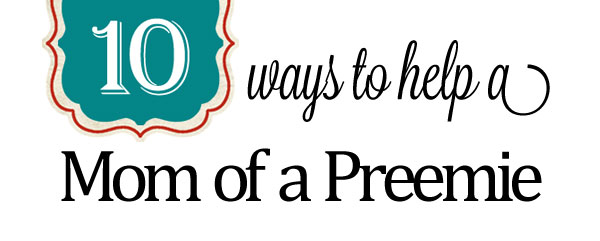 10 Ways to Help a New Mom of a Preemie